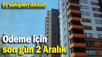 Ev sahipleri dikkat: Ödeme için son gün 2 aralık