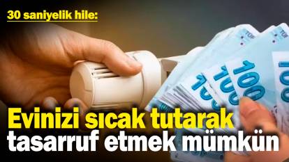 30 saniyelik hile: Evinizi sıcak tutarak tasarruf etmek mümkün