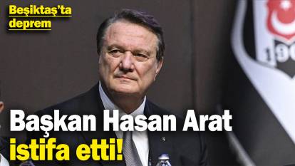 Son dakika... Beşiktaş'ta Başkan Hasan Arat istifa etti!