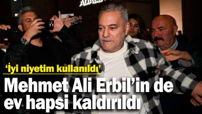 Mehmet Ali Erbil'in de ev hapsi kaldırıldı