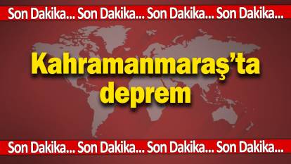 Son dakika... Kahramanmaraş'ta deprem!