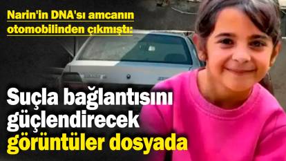 Narin'in DNA'sı amcanın otomobilinden çıkmıştı: Suçla bağlantısını güçlendirecek görüntüler dosyada