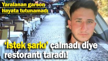 ‘İstek şarkı’ çalmadı diye restorantı taradı: Yaralanan garson  hayata tutunamadı