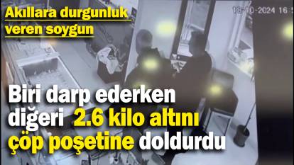 Biri darp ederken diğeri  2.6 kilo altını çöp poşetine doldurdu: Akıllara durgunluk  veren soygun