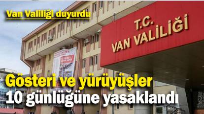 Gösteri ve yürüyüşler 10 günlüğüne yasaklandı: Van Valiliği duyurdu