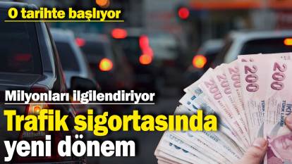 Trafik sigortasında yeni dönem: Milyonları ilgilendiriyor: O tarihte başlıyor