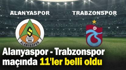 Alanyaspor - Trabzonspor maçında 11'ler belli oldu