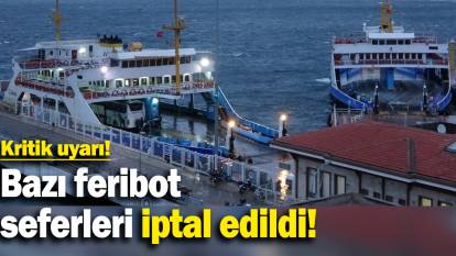 Kritik uyarı: Bazı feribot  seferleri iptal edildi