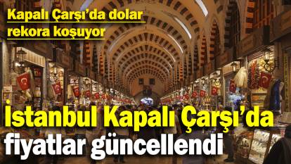 Kapalı Çarşı'da dolar rekora koşuyor