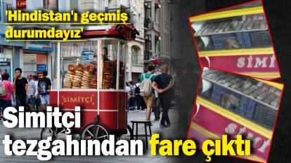 Simitçi tezgahından fare çıktı: 'Hindistan'ı geçmiş durumdayız'