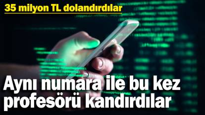 Aynı numara ile bu kez profesörü kandırdılar! 35 milyon TL dolandırdılar