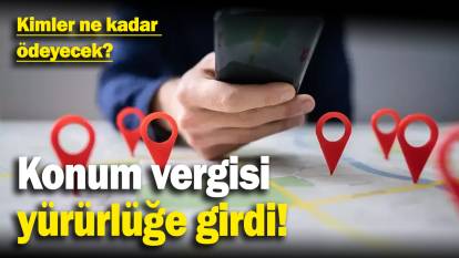 Konum vergisi yürürlüğe girdi! Peki kimler ne kadar ödeyecek?