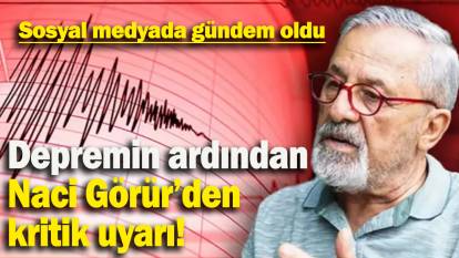 Depremin ardından Naci Görür’den kritik uyarı: Sosyal medyada gündem oldu