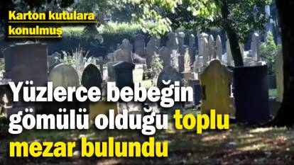 Yüzlerce bebeğin gömülü olduğu toplu mezar bulundu