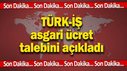 Son dakika… TÜRK-İŞ asgari ücret talebini açıkladı