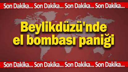 Son dakika… Beylükdüzü'nde el bombası paniği