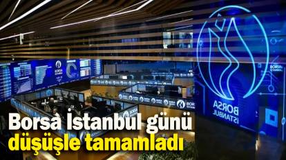 Borsa İstanbul günü düşüşle tamamladı