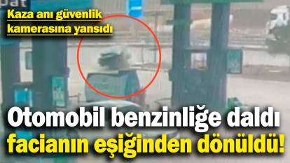 Otomobil benzinliğe daldı, facianın eşiğinden dönüldü! Yaralılar var