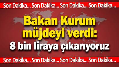 Bakan Kurum müjdeyi verdi: 8 bin liraya çıkarıyoruz!