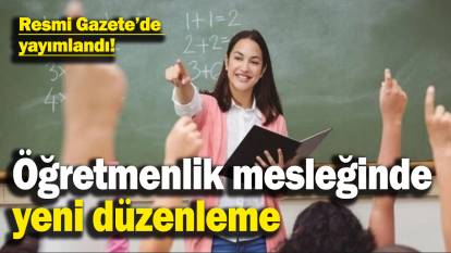 Öğretmenlik mesleğinde yeni düzenleme! Resmi Gazete’de yayımlandı