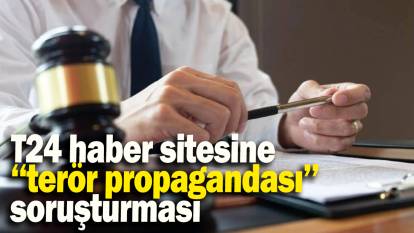 T24 haber sitesine ‘‘terör propagandası’’ soruşturması