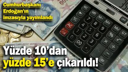 Cumhurbaşkanı Erdoğan'ın imzasıyla yayımlandı! Yüzde 10'dan yüzde 15'e çıkarıldı