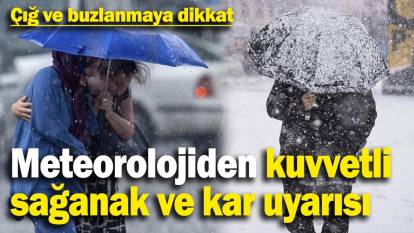 Meteorolojiden kuvvetli sağanak ve kar uyarısı! Çığ ve buzlanmaya dikkat