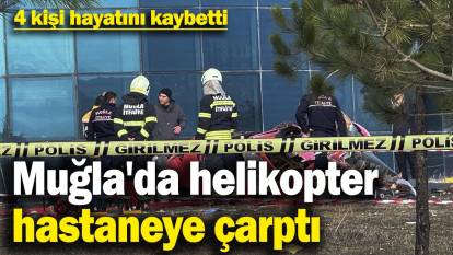 Son dakika… Muğla'da helikopter hastaneye çarptı