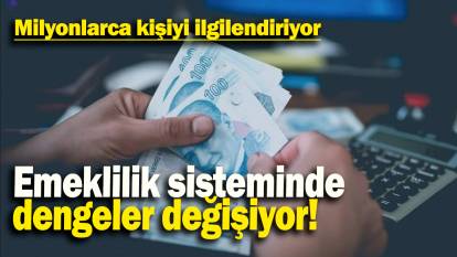 Emekliliik sisteminde dengeler değişiyor: Milyonlarca kişiyi ilgilendiriyor