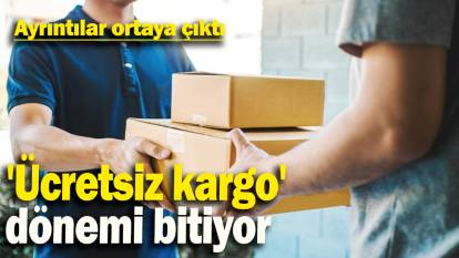 'Ücretsiz kargo'  dönemi bitiyor: Ayrıntılar ortaya çıktı