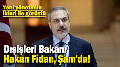 Dışişleri Bakanı  Hakan Fidan, Şam'da: Yeni yönetimin  lideri ile görüştü