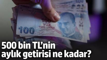 500 Bin TL’nin Aylık Getirisi Ne Kadar?