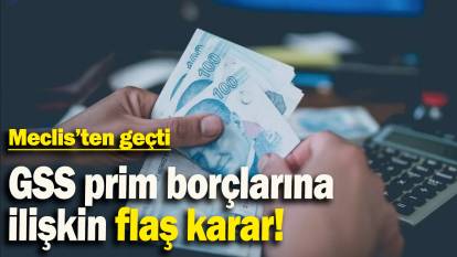 GSS prim borçlarına  ilişkin flaş karar: Meclis’ten geçti