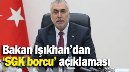 Bakan Işıkhan’dan  ‘SGK borcu’ açıklaması