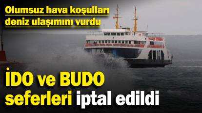 Olumsuz hava koşulları deniz ulaşımını vurdu! İDO ve BUDO seferleri iptal edildi