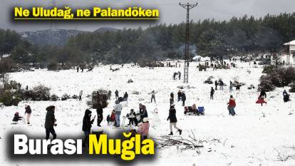 Ne Uludağ, ne Palandöken, Burası Muğla