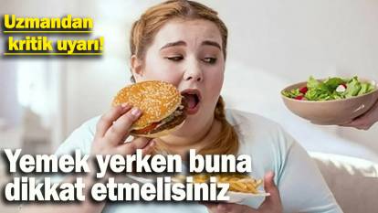 Yemek yerken buna dikkat etmelisiniz: Uzmandan kritik uyarı!