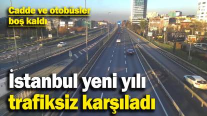 İstanbul yeni yılı trafiksiz karşıladı! Cadde ve otobüsler boş kaldı