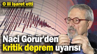 Naci Görür'den kritik deprem uyarısı: O ili işaret etti