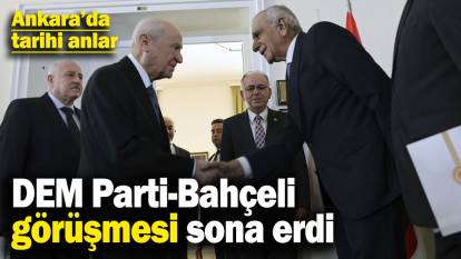 DEM Parti-Bahçeli görüşmesi sona erdi! Ankara’da tarihi anlar