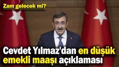 Cevdet Yılmaz'dan en düşük emekli maaşı açıklaması