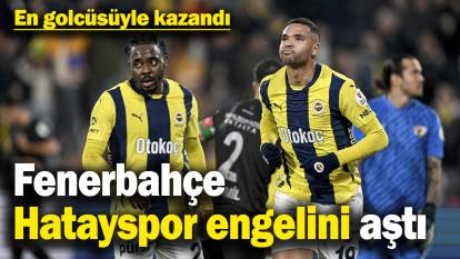 En golcüsüyle kazandı: Fenerbahçe, Hatayspor engeli aştı