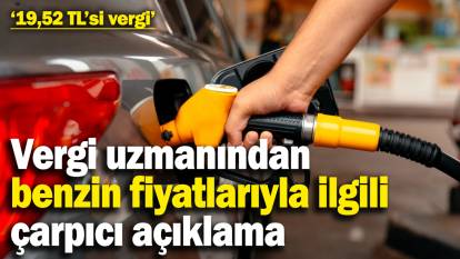 Vergi uzmanından benzin fiyatlarıyla ilgili çarpıcı açıklama: '19,52 TL’si vergi'