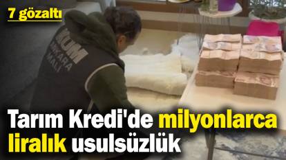 Tarım Kredi'de milyonlarca liralık usulsüzlük! 7 gözaltı