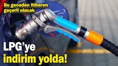 LPG’ye indirim yolda! Bu geceden itibaren geçerli olacak