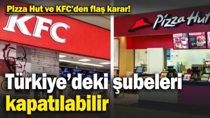 Anlaşma feshedildi! KFC ve Pizza Hut Türkiye’ deki şubelerini kapatabilir