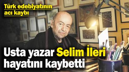 Son dakika... Ünlü yazar Selim İleri hayatını kaybetti