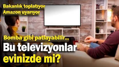 Bakanlık toplatıyor, Amazon uyarıyor: Bu televizyonlar evinizde mi? Bomba gibi patlayabilir...