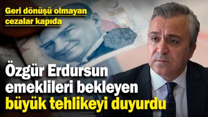 Özgür Erdursun emeklileri bekleyen büyük tehlikeyi duyurdu! Geri dönüşü olmayan cezalar kapıda