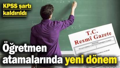 Öğretmen atamalarında yeni dönem: KPSS şartı kaldırıldı